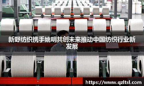 新野纺织携手姚明共创未来推动中国纺织行业新发展
