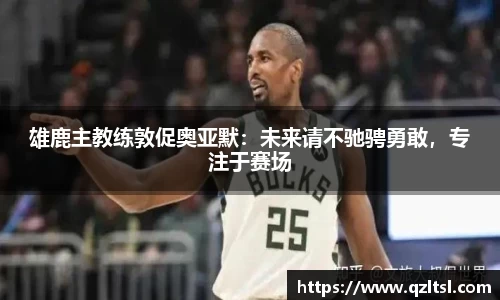 雄鹿主教练敦促奥亚默：未来请不驰骋勇敢，专注于赛场