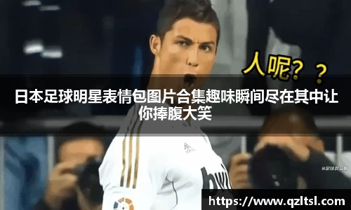 日本足球明星表情包图片合集趣味瞬间尽在其中让你捧腹大笑